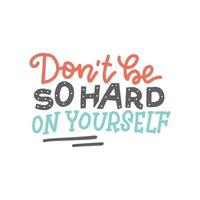 Don t be so hard on yourself - Hand drawn holiday lettering text. Modern flat calligraphy isolated on white background. Vector isolated overlay design.