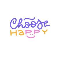 CHOOSE HAPPY linear hand drawn calligraphy banner. Isolated lettering quote. Mental health concept. Vector colorful illustration with smile.