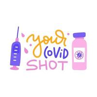 Your covid shot - handwritten lettering phrase with vaccine bottle and syringe. Vaccination against coronavirus concept. Motivational slogan, inspirational quote. Flat hand drawn vector illustration.