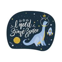 Cute cartoon print with long neck dino in space. Hand written quote - I need some space. Hand drawn print with dinosaur character and space lettering. Doodle lettering and design elements vector