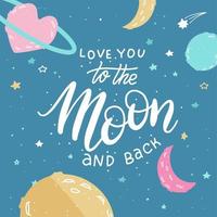 I love you to the moon and back. Awesome romantic card with lovely planets, moon and stars. Fantastic childish background in bright colors. Valentine s greeting card vector