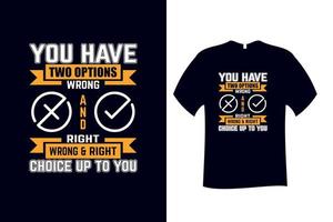 You Have Two Options Wrong and Right Choice Up To you  Quote Typography T Shirt Design vector