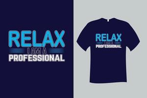 Relax I am a Professional Quote Typography T Shirt Design vector