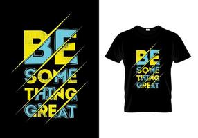 Be Something Great Typography T Shirt Design Vector