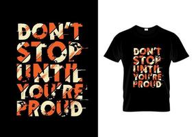 Don't Stop Until You're Proud Typography T Shirt Design Vector