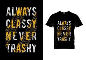 Always Classy Never Trashy Typography T Shirt Design Vector