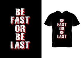 Be Fast Or Be Last Typography T Shirt Design Vector