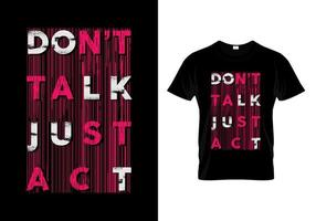Don't Talk Just Act Typography T Shirt Design Vector