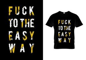Fuck To The Easy Way Typography T Shirt Design Vector