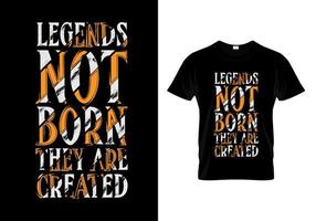 Legends Not Born They Are Created Typography T Shirt Design vector