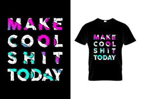 Make Cool Shit Today Typography T Shirt Design Vector
