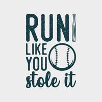 run like you stole it baseball quote vintage typography baseball tshirt design illustration vector