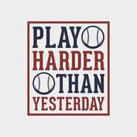 play harder than yesterday quote vintage typography baseball tshirt design illustration vector