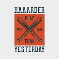 play harder than yesterday quote vintage typography baseball tshirt design illustration vector