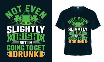 Not Even Slightly Irish but I'm Going to Get Drunk - Funny St. Patrick's Day T-shirt design vector