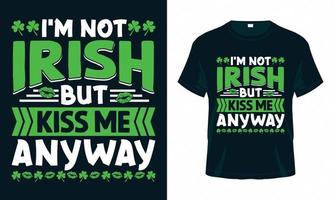 I'm Not Irish but Kiss Me Anyway - Funny St. Patrick's Day T-shirt design. vector