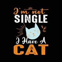 Cat T shirt Design - I am Not Single I Have A Cat. Cat Vector And Illustration.