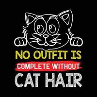 Cat T shirt Design. Cat Quote Saying - No Outfit Is Complete Without Cat Hair. Cat Vector