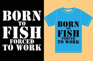 BORN 2 FISH FORCED TO WORK.FISH FORCED TO WORK. vector