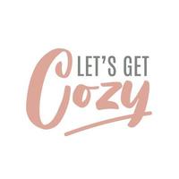 Let's get cozy. Winter lettering quotes. Hand written vector printable for posters, postcards, prints. Cozy phrase for winter or autumn time. Modern calligraphy.