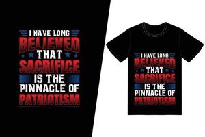 I have long believed that sacrifice is the pinnacle of patriotism t-shirt design. Memorial day t-shirt design vector. For t-shirt print and other uses. vector