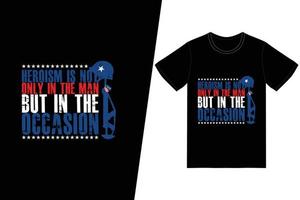 Heroism is not only in the man, but in the occasion t-shirt design. Memorial day t-shirt design vector. For t-shirt print and other uses. vector