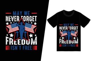 May we never forget freedom isn't free t-shirt design. Memorial day t-shirt design vector. For t-shirt print and other uses. vector