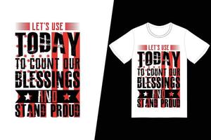 Let's use today to count our blessings and stand proud t-shirt design. Memorial day t-shirt design vector. For t-shirt print and other uses. vector