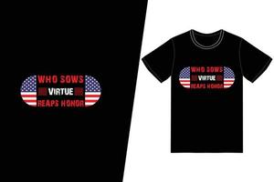 Who sows virtue reaps honor t-shirt design. Memorial day t-shirt design vector. For t-shirt print and other uses. vector