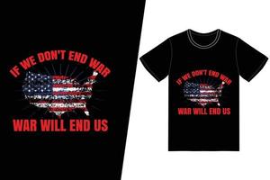 If we don't end war war will end us t-shirt design. Memorial day t-shirt design vector. For t-shirt print and other uses. vector