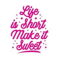 Life is short make it sweet. Motivational quote typography design template. T shirt design, Sticker design. Also can be use on pillow, bag, mug, poster etc. vector