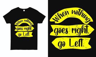 When nothing goes right go left. Motivational and inspirational quote hand drawn typography design for t shirt, mug, sticker and pillow print vector