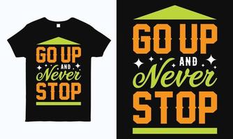 Go up and never stop. Motivational,  inspirational, positive quote typography design for for t shirt, sticker, mug, pillow and bag print. vector