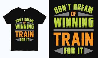 Don't dream of winning, Train for it. Typography motivational quote t shirt design template. vector