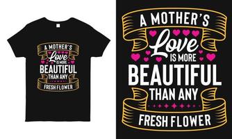 A Mother's love is more beautiful than any fresh flower saying typography design template. Best for mother's day gift. Also can use on t-shirt, mug, bag, sticker. vector