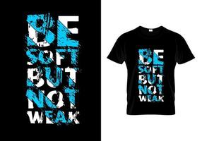 Be Soft But Not Weak Typography T Shirt Design Vector