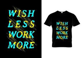 Wish Less Work More Typography T Shirt Design Vector