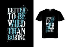 Better To Be Wild Than Boring Typography T Shirt Design vector