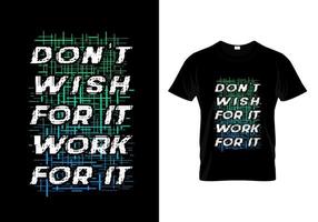 Don't Wish For It Work For It Typography T Shirt Design Vector