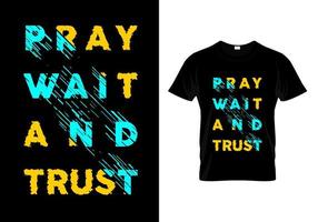 Pray Wait And Trust Typography T Shirt Design Vector