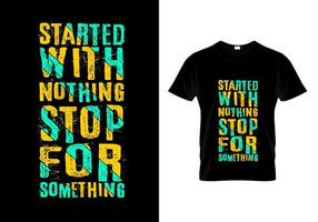 Started With Nothing Stop For Something Typography T Shirt Design vector