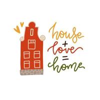 House plus Love equals Home. Housewarming hand lettering typography card with Dutch house. Good for posters, t-shirts, prints, cards, banners. Home sweet home concept. vector