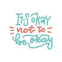 IT S OKAY TO NOT BE OKAY. Vector hand lettering about mental health typography. Isolated linear overlay design.