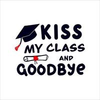 Funny motivational graduation quote Kiss my class and goodbye with cap, diploma. Doodle style. Hand lettering phrase. Vector t shirt print, poster, template for greeting card.