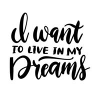 Phrase i want to live in my dreams handwritten brush lettering qoute. Hand drawn vector text for print and cards.