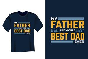 My father The World best dad ever T Shirt Design vector