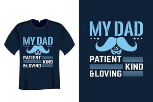 My Dad is patient, kind, and loving T Shirt Design vector