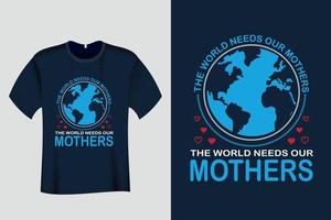 el mundo necesita el diseño de la camiseta de nuestras madres vector