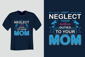 Dont neglect your duties to your mom T shirt vector