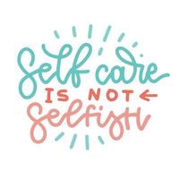 Self care is not selfish - hand drawn lettering quote. Body positive, mental health slogan stylized typography. Social media, poster, greeting card, banner, textile, element. Linear vector design.